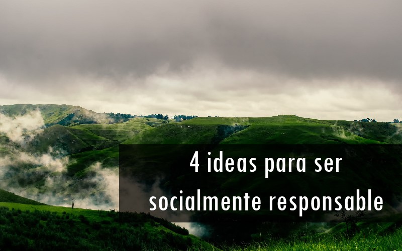 4 ideas para ser socialmente responsable